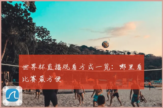世界杯直播观看方式一览:哪里看比赛最方便
