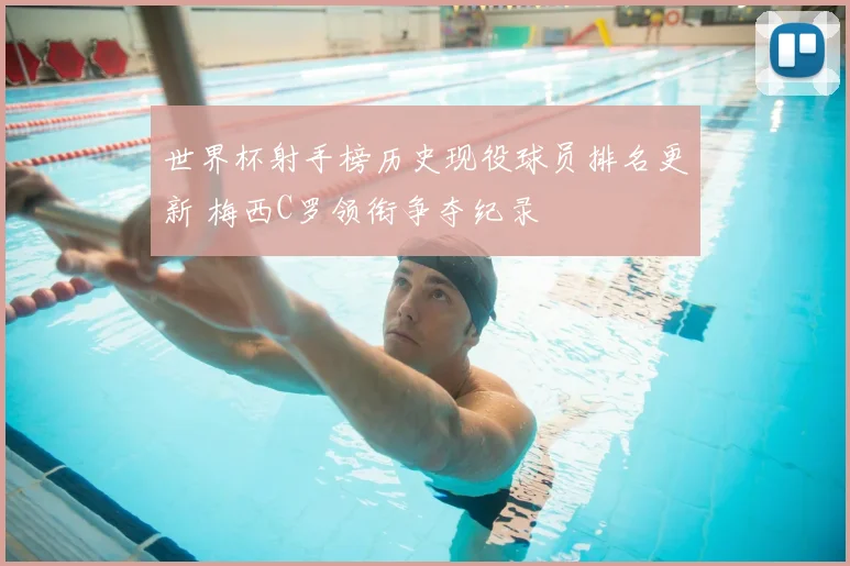 世界杯射手榜历史现役球员排名更新 梅西C罗领衔争夺纪录