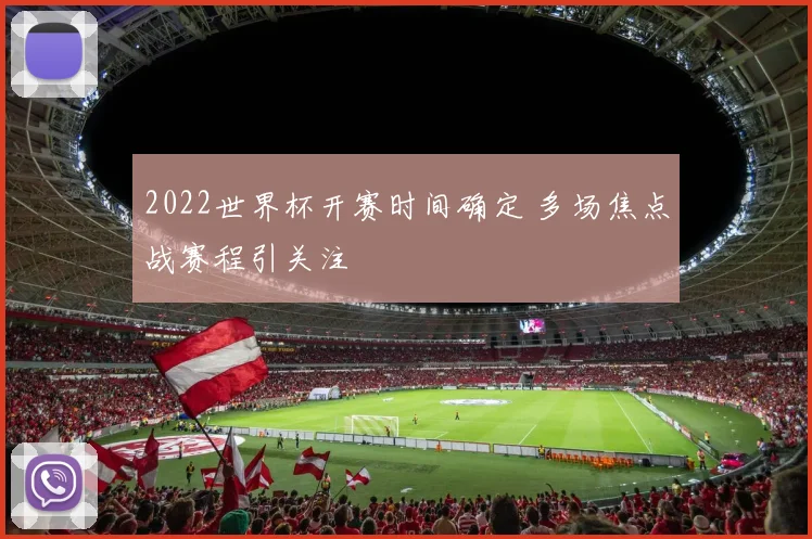 2022世界杯开赛时间确定 多场焦点战赛程引关注
