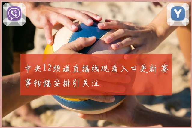 中央12频道直播线观看入口更新 赛事转播安排引关注