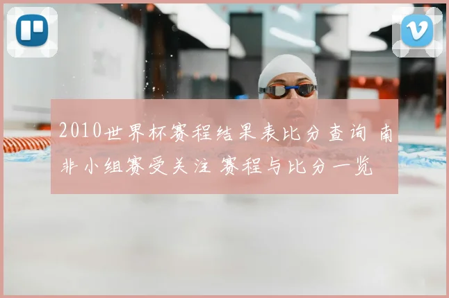 2010世界杯赛程结果表比分查询 南非小组赛受关注 赛程与比分一览