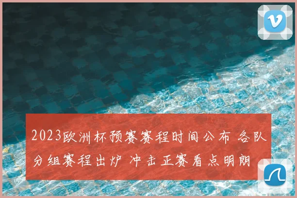 2023欧洲杯预赛赛程时间公布 各队分组赛程出炉 冲击正赛看点明朗